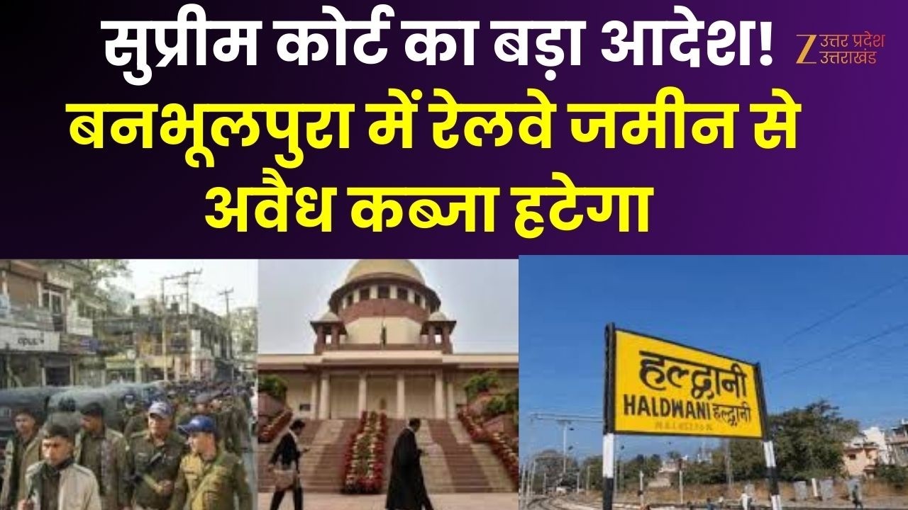 Supreme Court Verdict :  सुप्रीम कोर्ट का बड़ा आदेश! बनभूलपुरा में रेलवे जमीन से अवैध कब्जा हटेगा