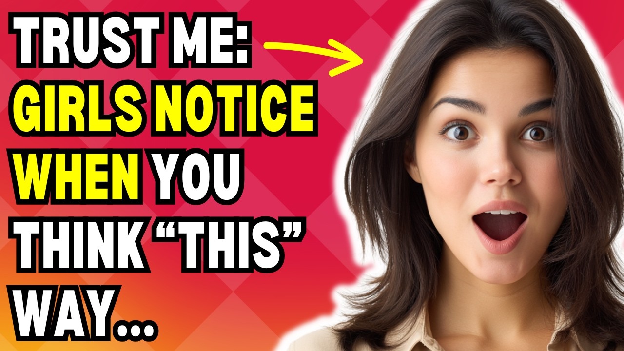 Trust Me: Girls Notice When You Think This Way