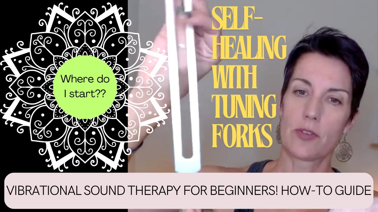 Self-Healing with Tuning Forks: A Beginner's Guide and Start-up Tutorial- Vibrational Sound Therapy
