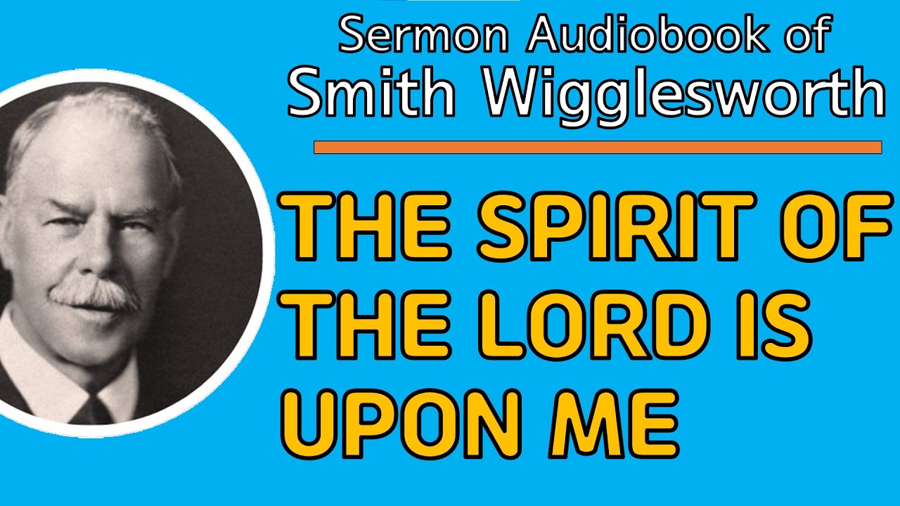 The Spirit of the Lord is Upon Me - Smith Wigglesworth   [Sermon Audiobook]