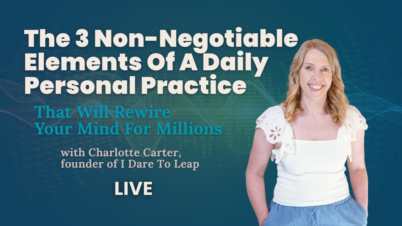 The 3 Non-Negotiable Elements Of A Daily Personal Practice That Will Rewire Your Mind For Millions