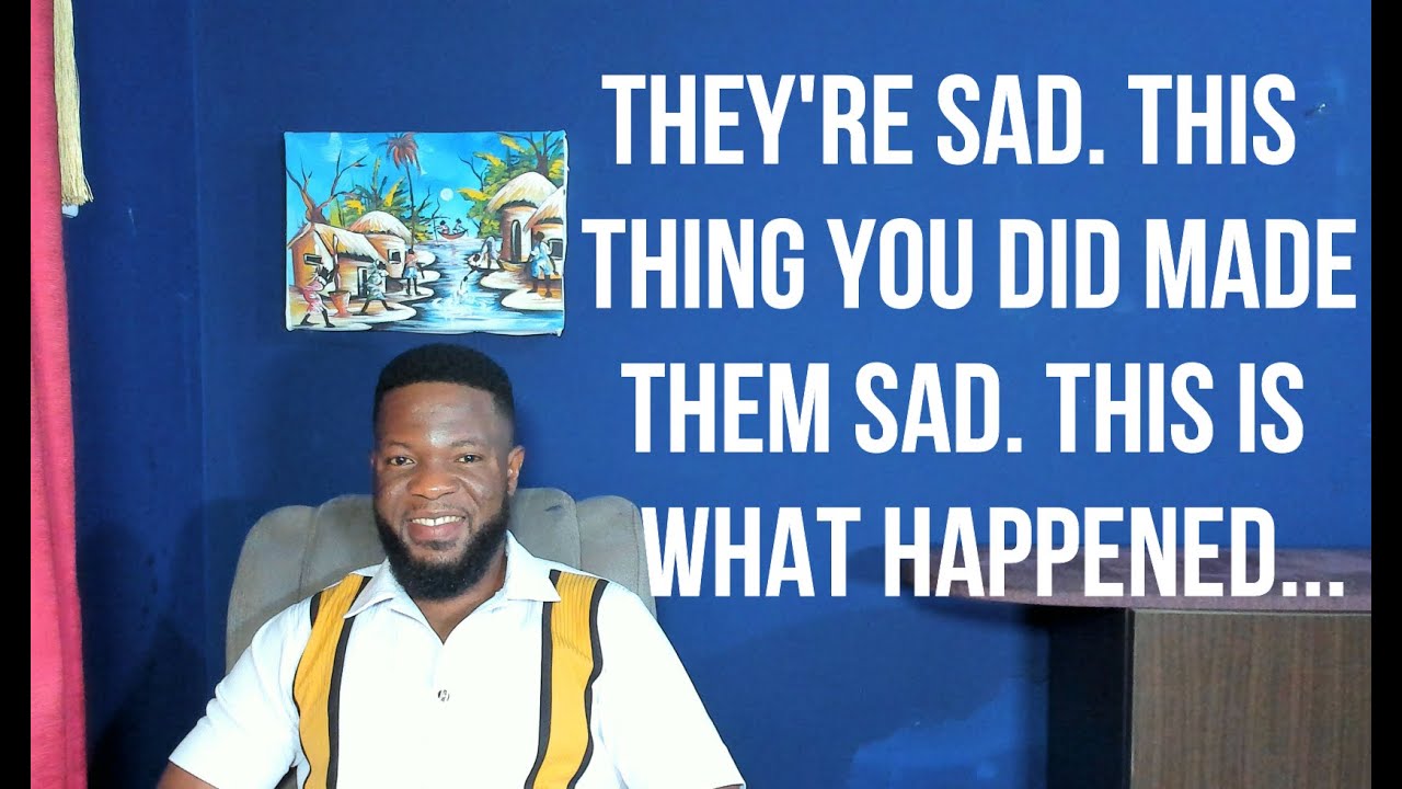 They're Sad. You Made Them Sad  This is What Happened...