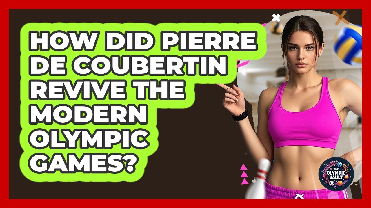 How Did Pierre De Coubertin Revive The Modern Olympic Games? - The Olympic Vault
