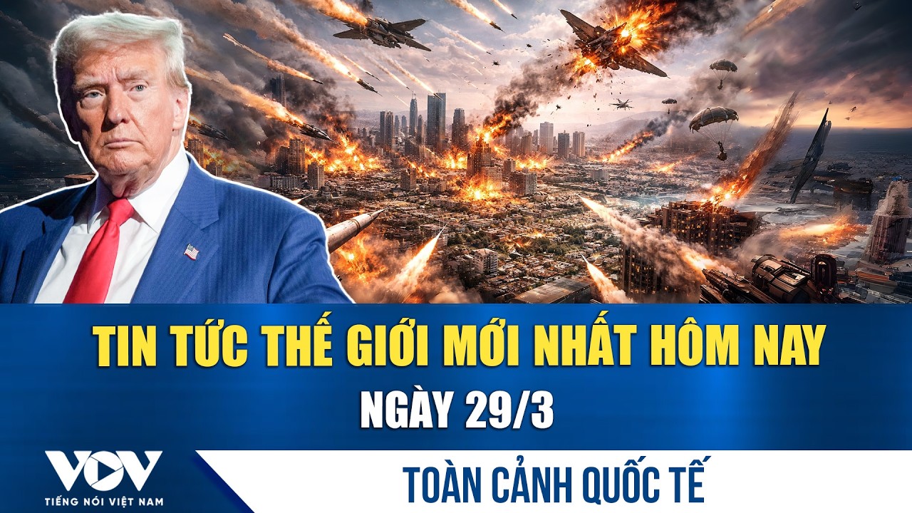 🔴ĐIỂM N&Oacute;NG QUỐC TẾ 29/3 | Tin tức thế giới mới nhất h&ocirc;m nay