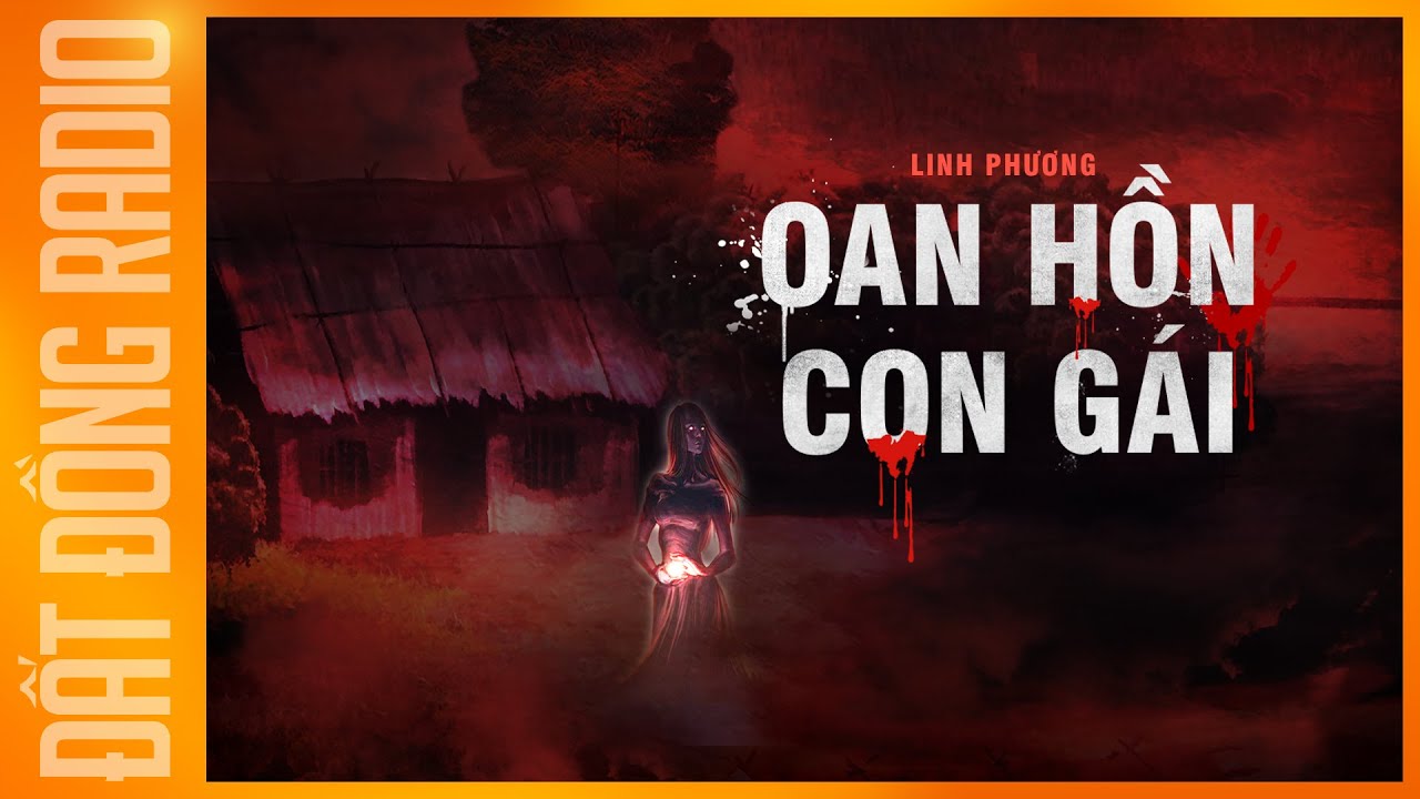 Nghe truyện ma : OAN HỒN CON GÁI - Chuyện ma Nguyễn Huy diễn đọc