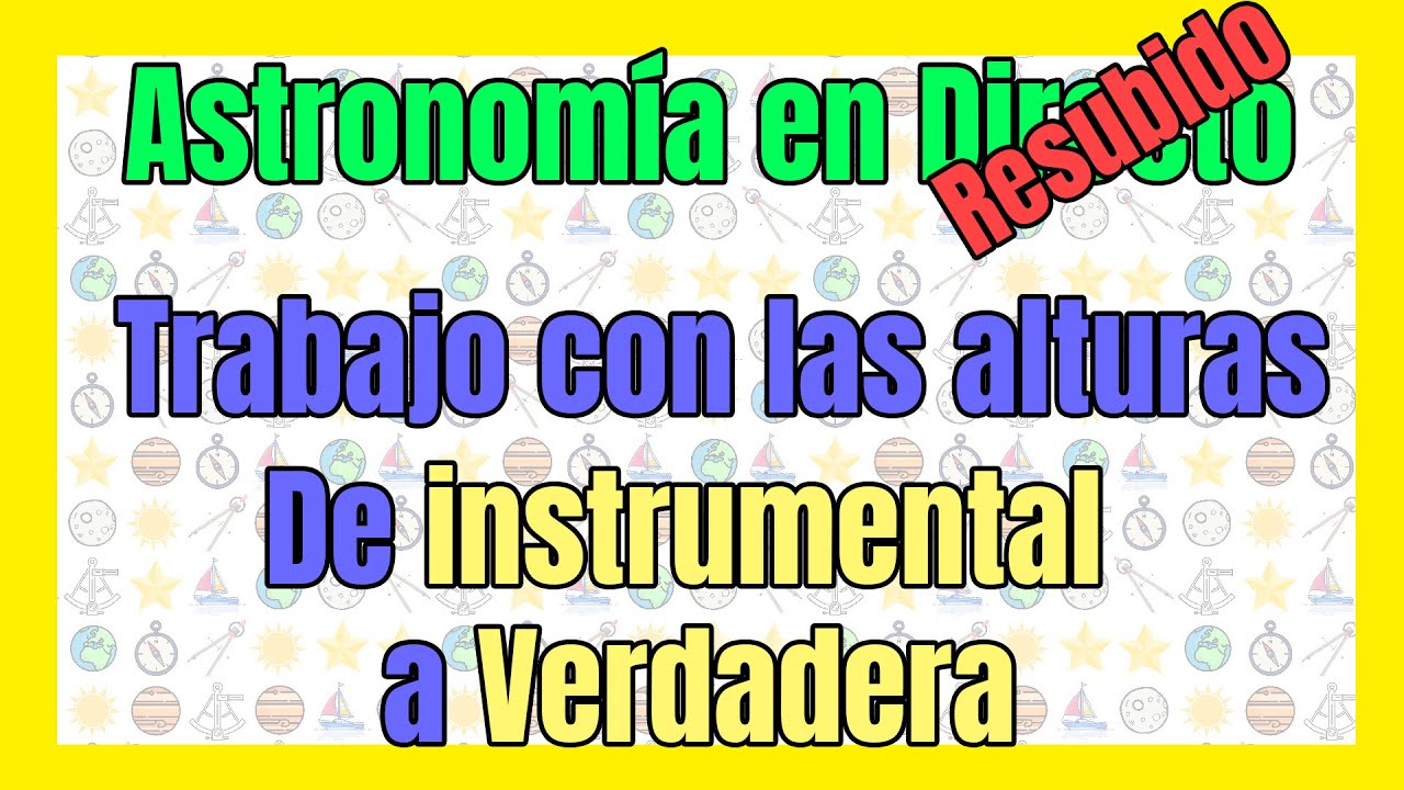 ☁️Trabajo con las alturas, pasar de Instrumental a Verdadera| ⭐Astronomía Náutica en Directo