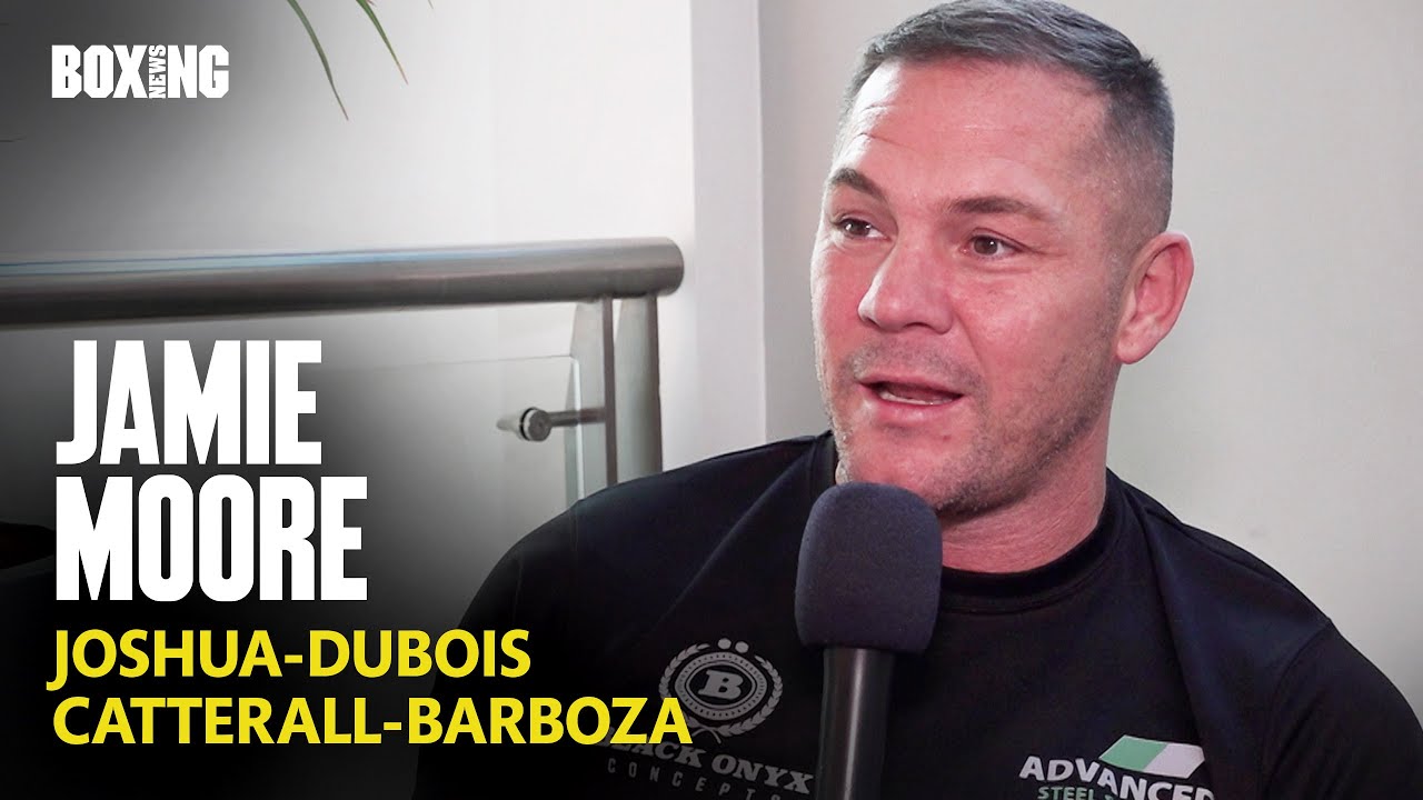 Jamie Moore On Joshua-Dubois, Catterall-Barboza & Josh Taylor Trilogy