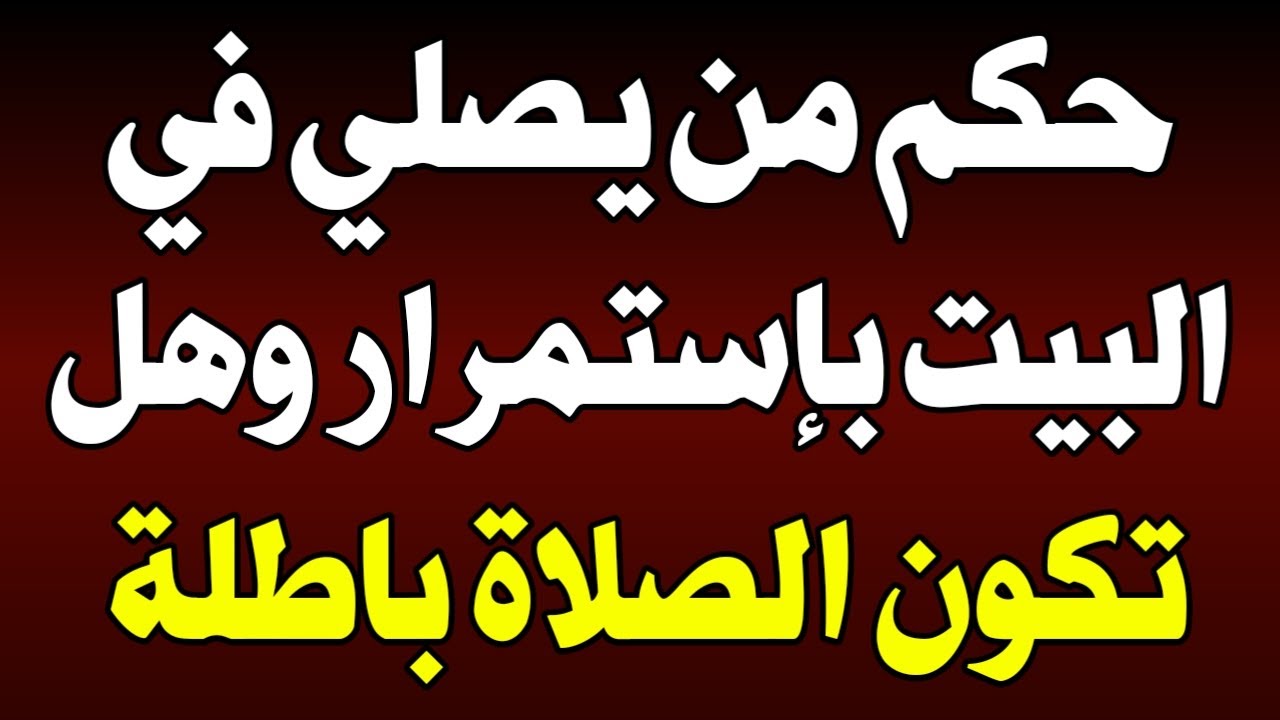 حكم من يصلي في البيت باستمرار.. وهل تكون الصلاة باطلة؟ وما هو الحكم الشرعي! اسئله دينيه