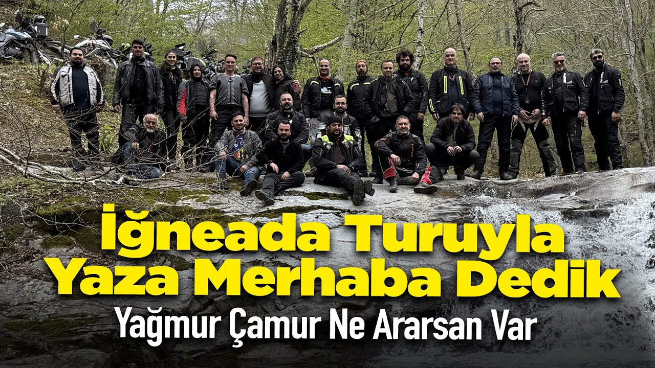 İğneada Turuyla Yaza Merhaba Dedik | Yağmur Çamur Ne Ararsan Var