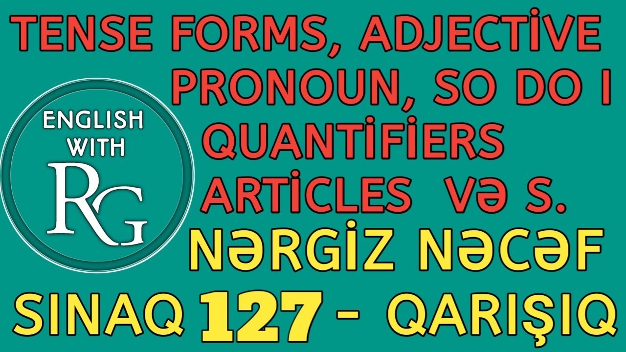 SINAQ 127 (Qarışıq) - Tense Forms, So do I, Pronouns,  Quantifiers,Articles və s. (Nərgiz Nəcəf 250)