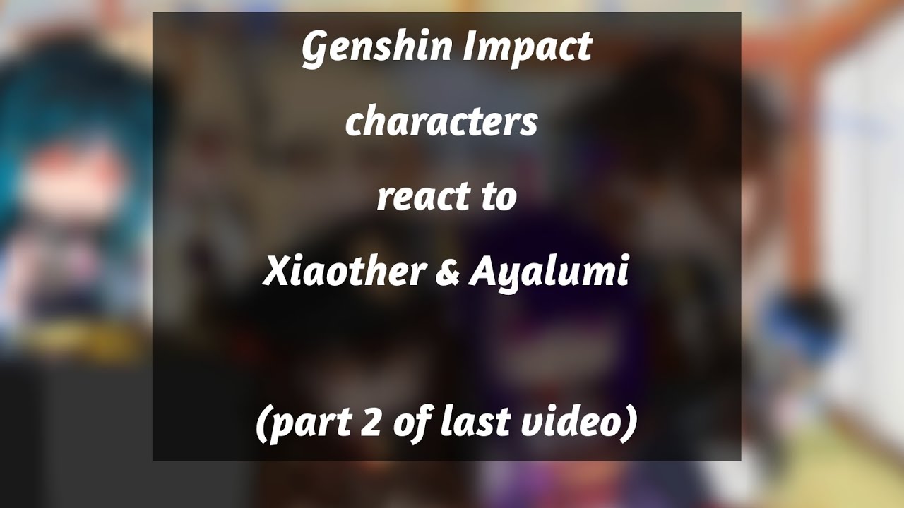 ✧ || Genshin Impact characters react to Xiaother & Ayalumi || ✧ || part 2 of last video || AZUKI!!