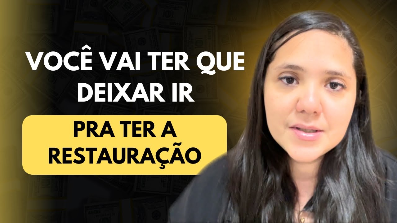 VOCÊ VAI TER QUE DEIXAR IR PRA TER A RESTAURAÇÃO 