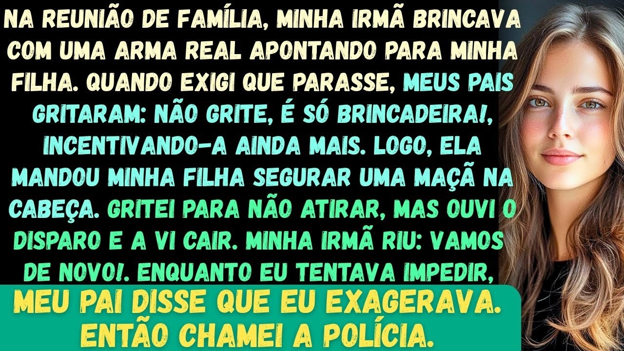 Na reunião de família, minha irmã estava brincando com uma arma de verdade, apontando para minh fil