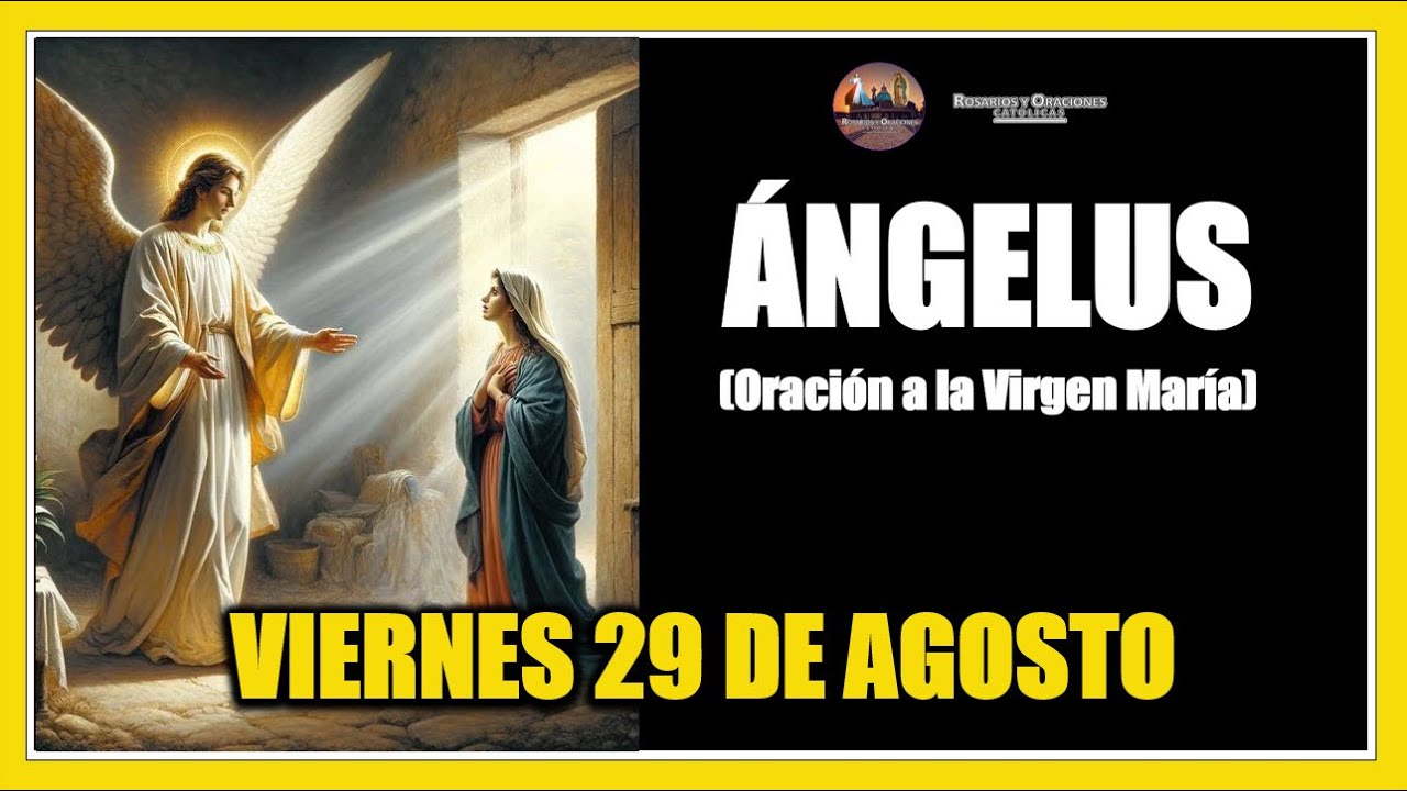 ÁNGELUS: COMO REZAR EL ANGELUS: ORACION A LA VIRGEN MARÍA VIERNES 29 DE AGOSTO DE 2025.