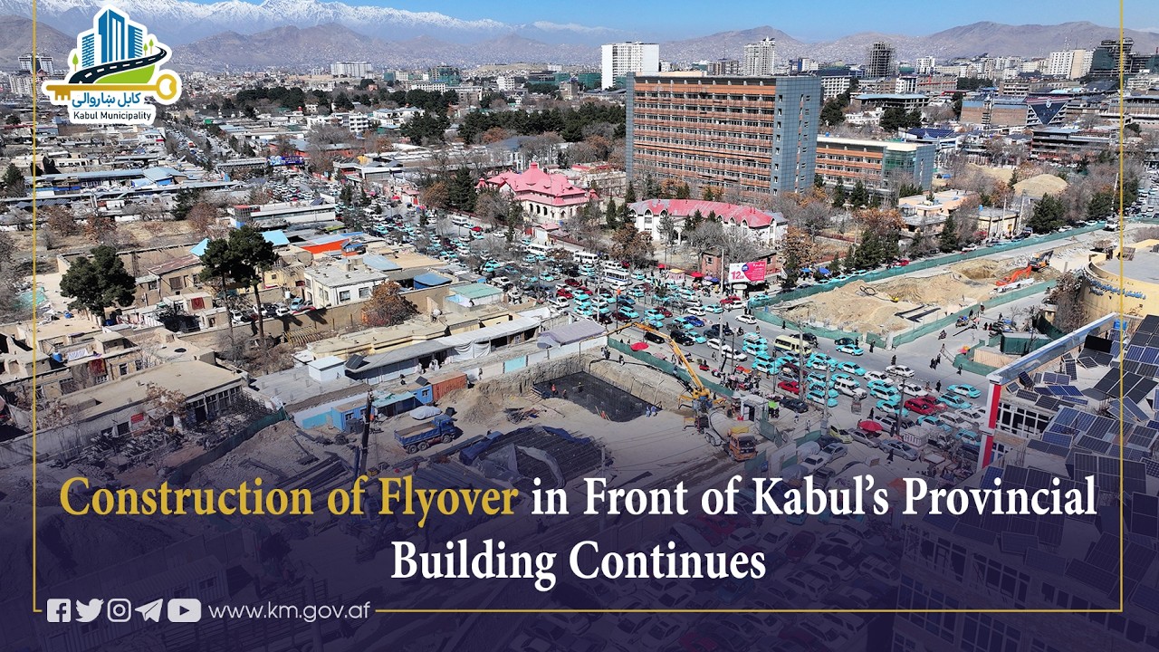 Construction of Flyover in Front of Kabul’s Provincial Building Continues