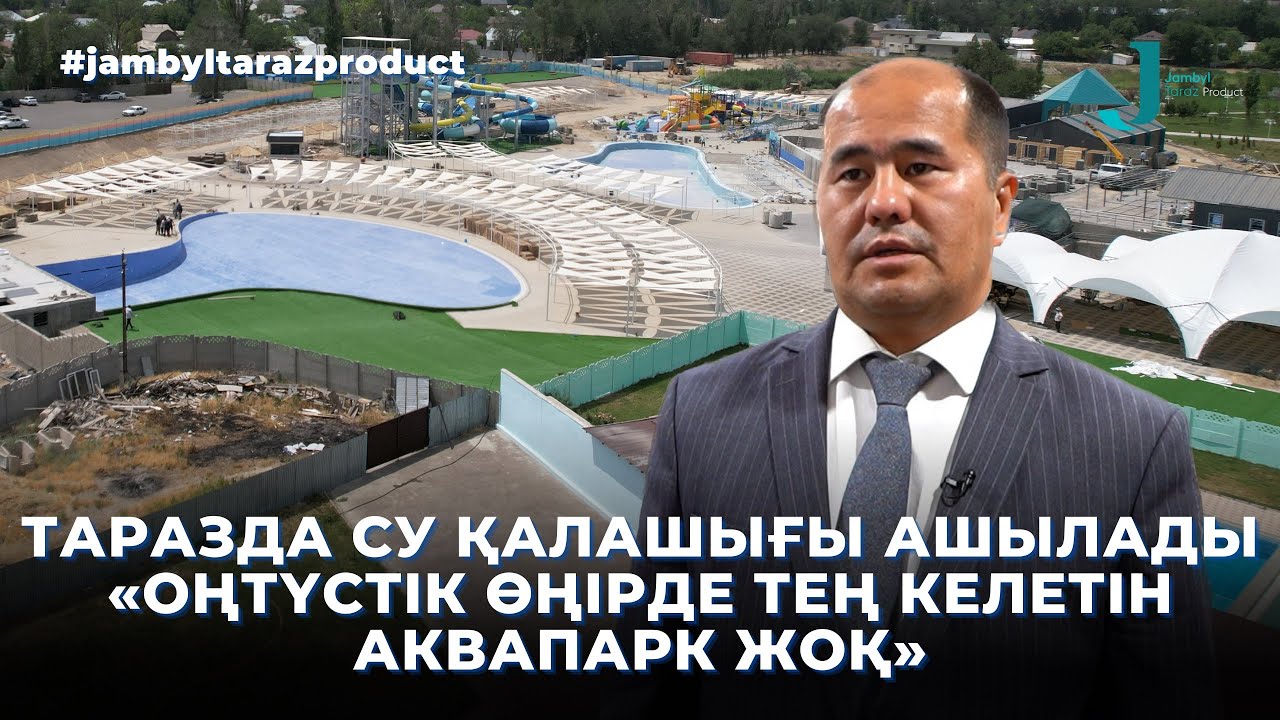 ТАРАЗДА АКВАПАРК АШЫЛАДЫ| «ОҢТҮСТІК ӨҢІРДЕ ТЕҢ КЕЛЕТІН АКВАПАРК ЖОҚ»