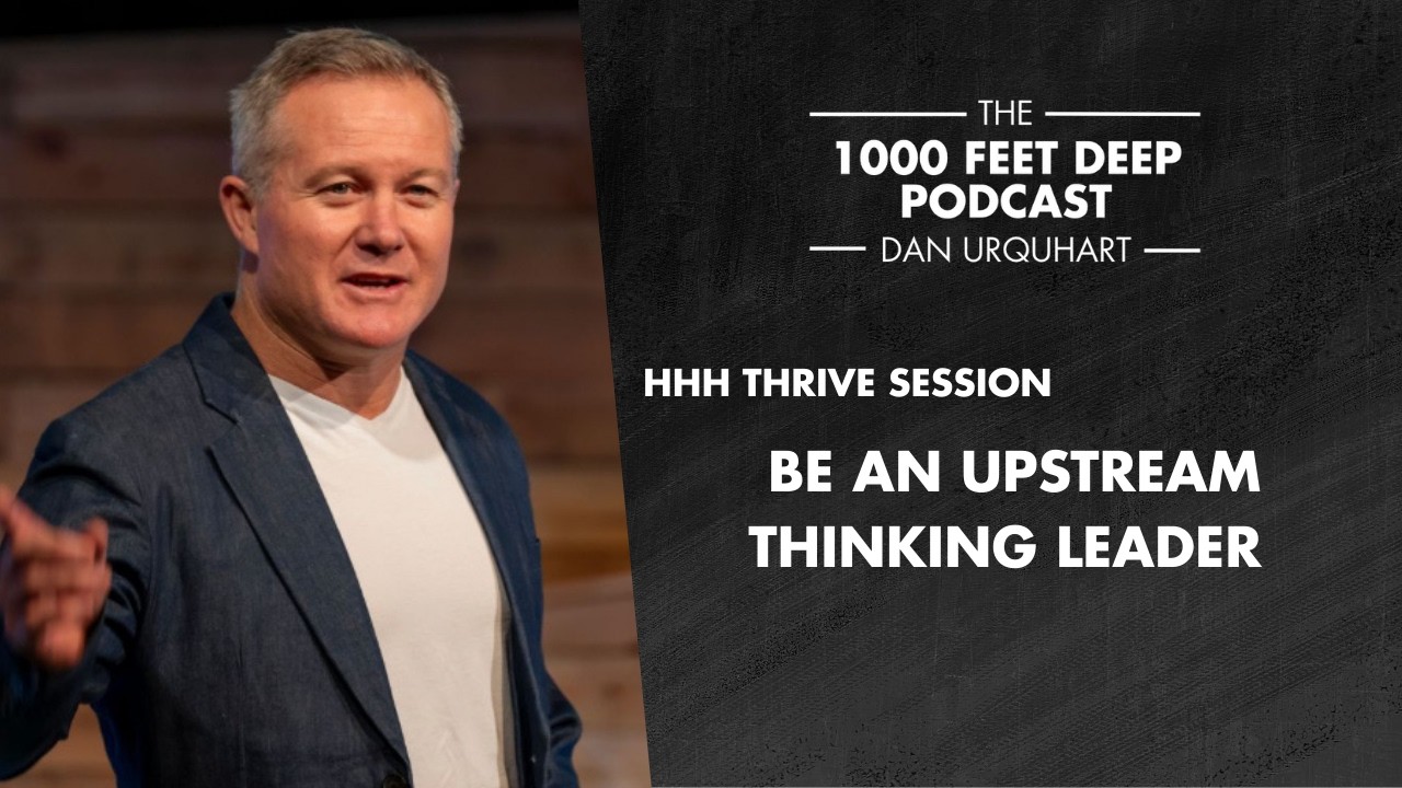 Be an Upstream Thinking Leader | Dan Urquhart - HHH Thrive Session