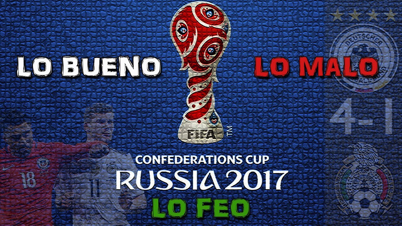 Lo bueno, lo malo y lo feo de la Copa Confederaciones 2017
