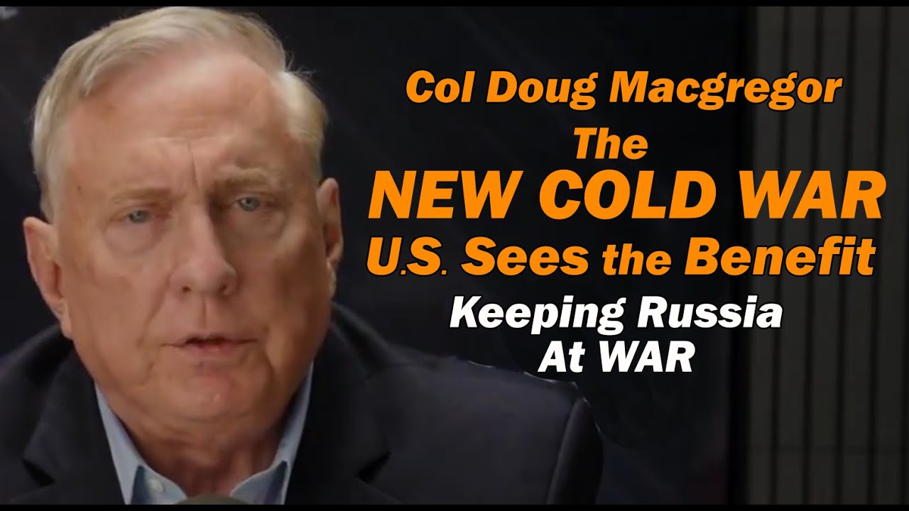 Col Doug Macgregor: KEEPING RUSSIA at WAR