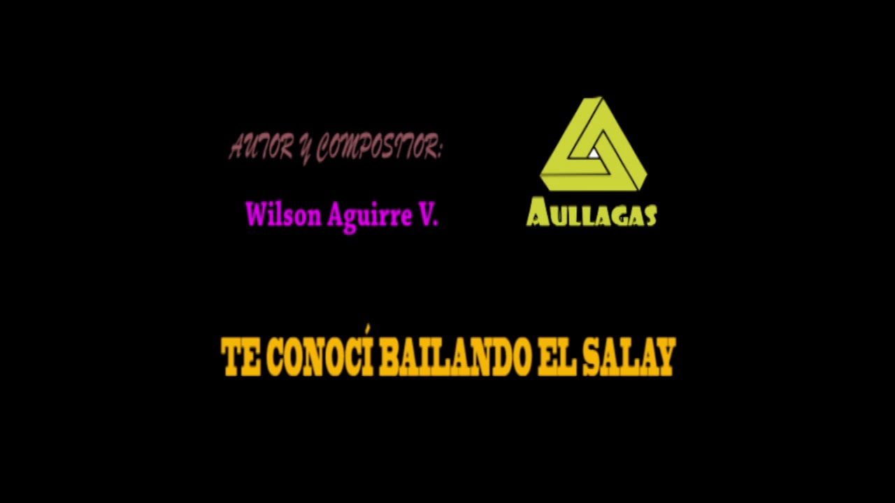 Aullagas - Te conoc&iacute; bailando el salay -  L y M. Wilson A. Aguirre V.