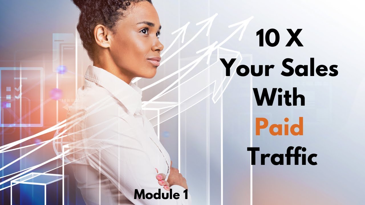 Paid Traffic - How to Get the Most Out of Your Paid Ads | Module 1