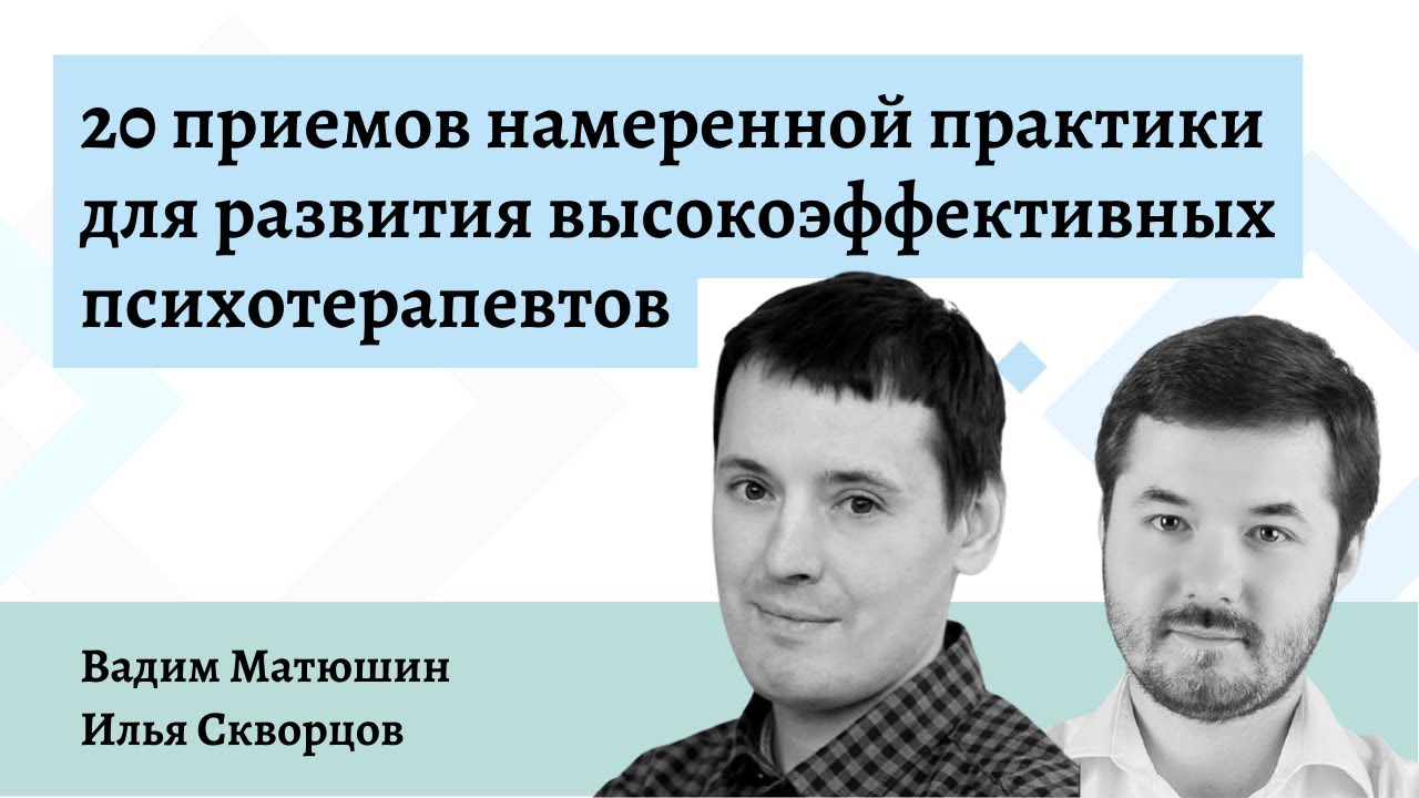 20 приемов намеренной практики для эффективных психотерапевтов &mdash;&nbsp;Вадим Матюшин и Илья Скворцов