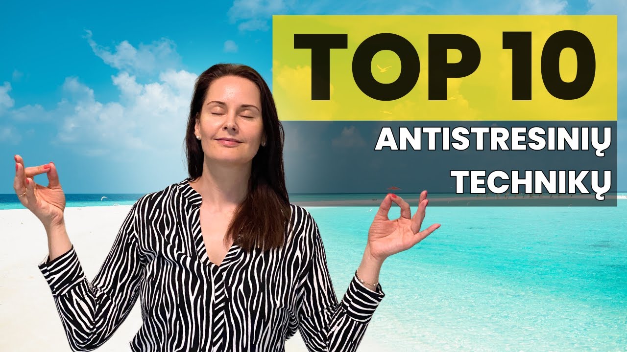 TOP 10 Antistresinių Technikų, kurios padės suvaldyti stresą ir sumažinti įtampą kūne