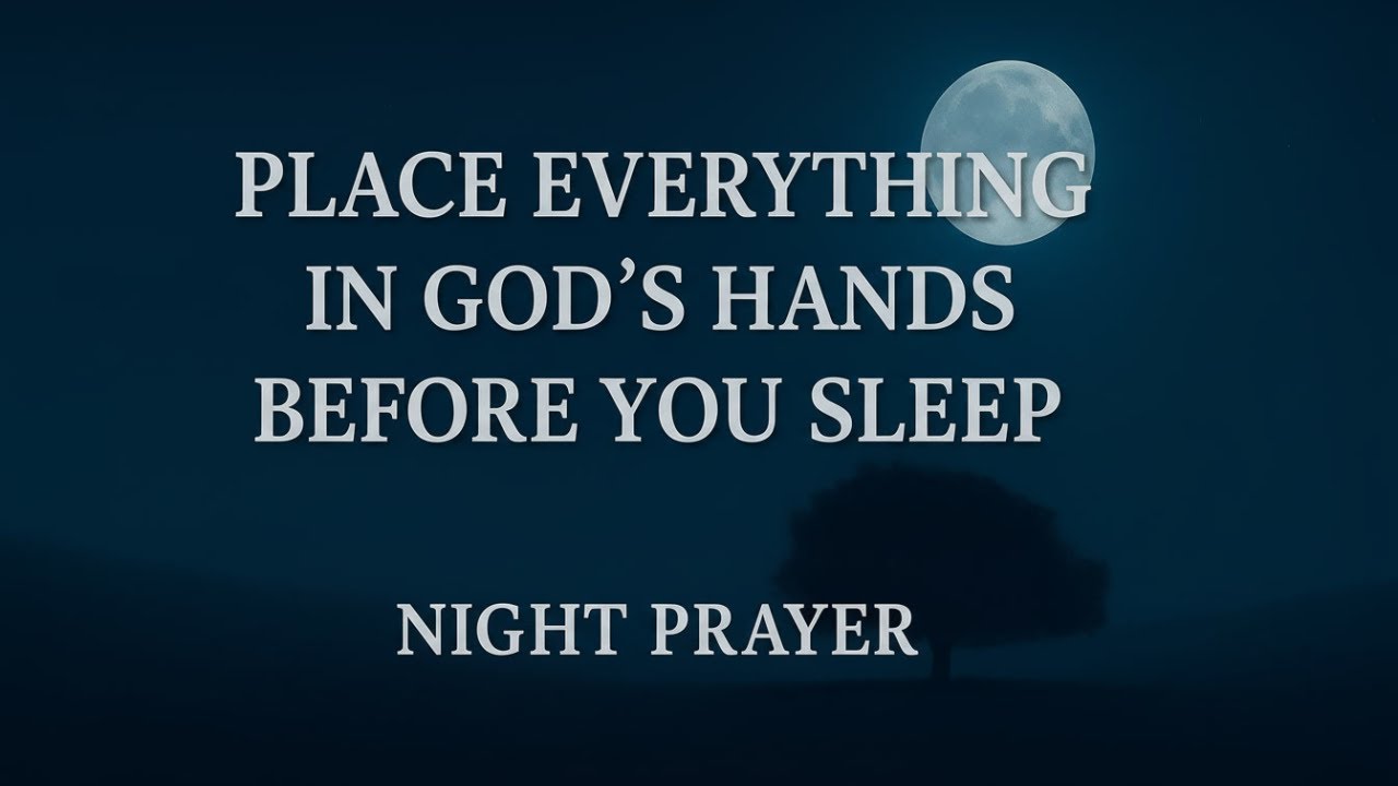 As You End This Day, Place Everything in God&rsquo;s Hands 🙏 Night Prayer for Peace, Protection, Blessings