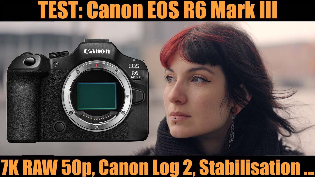 TEST: Canon EOS R6 Mark III - 7K RAW 50p, Canon Log 2, Stabilisation ...