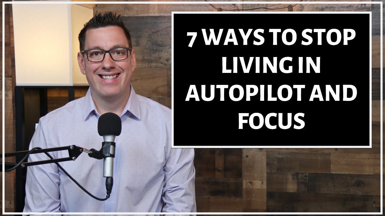 7 Ways to Stop Living in Autopilot and Focus