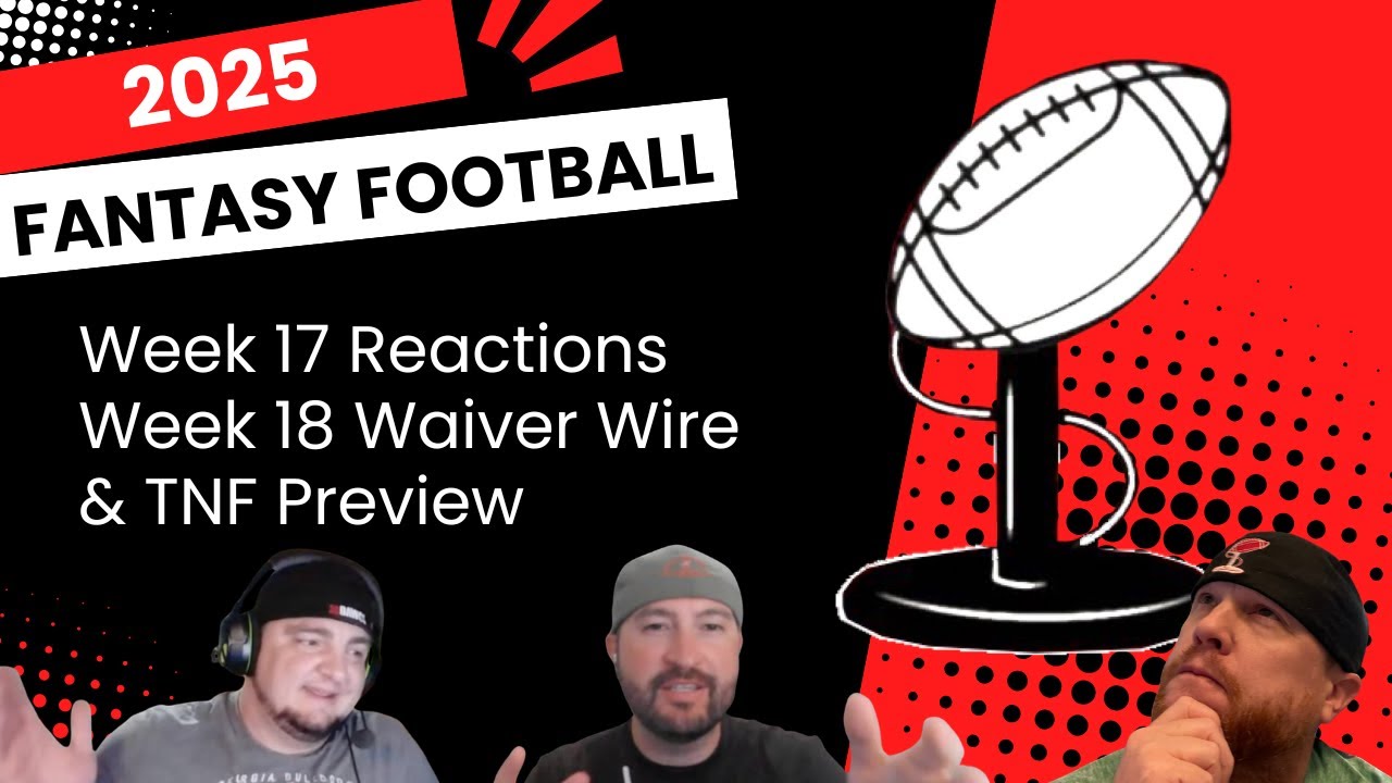2025 Fantasy Football Week 17 Reactions + Week 18 Waiver Wire Targets & TNF Preview!