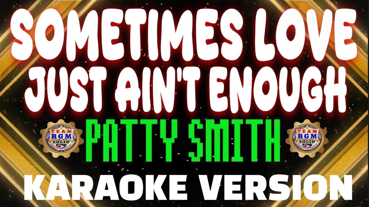 SOMETIMES LOVE JUST AIN'T ENOUGH - By PATTY SMITH 