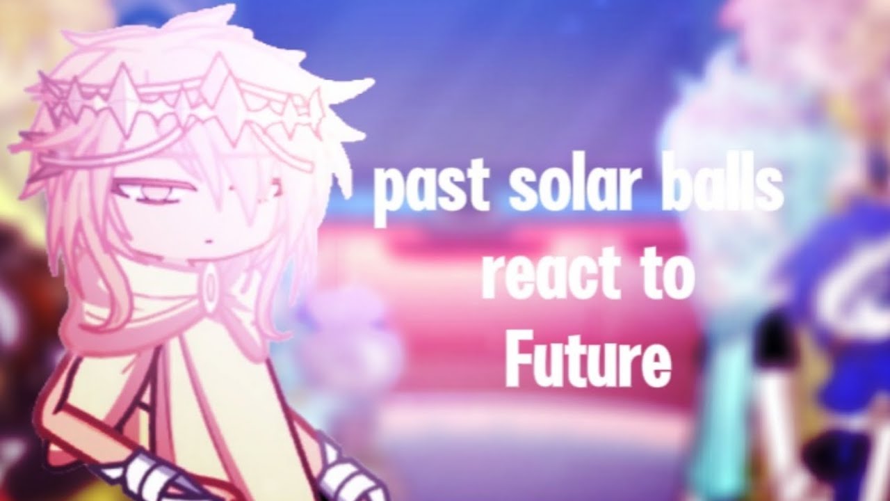 Past solarballs react to Future! ||My au|| do not copy/repost ||solarballs||