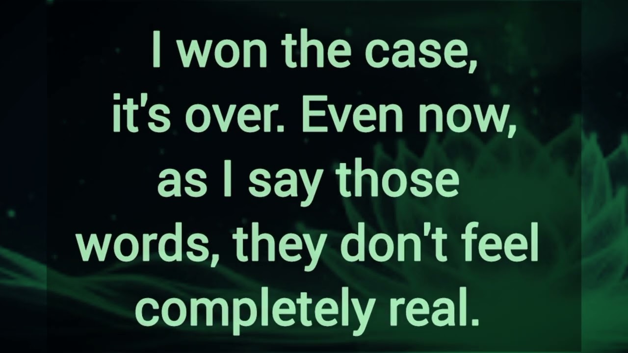 I won the case, it's over. Even now, as I say those words, they don't feel completely real.