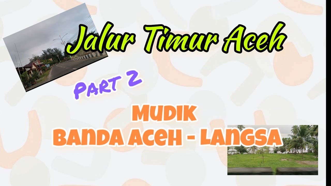 Jalur Timur Aceh | Mudik part 2 Banda Aceh - Langsa