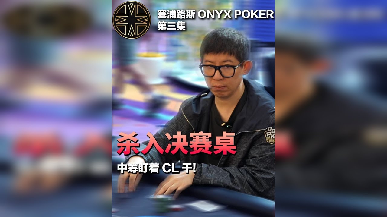 ONYX poker 塞浦路斯站03 杀入决赛桌 中码盯着cl干！