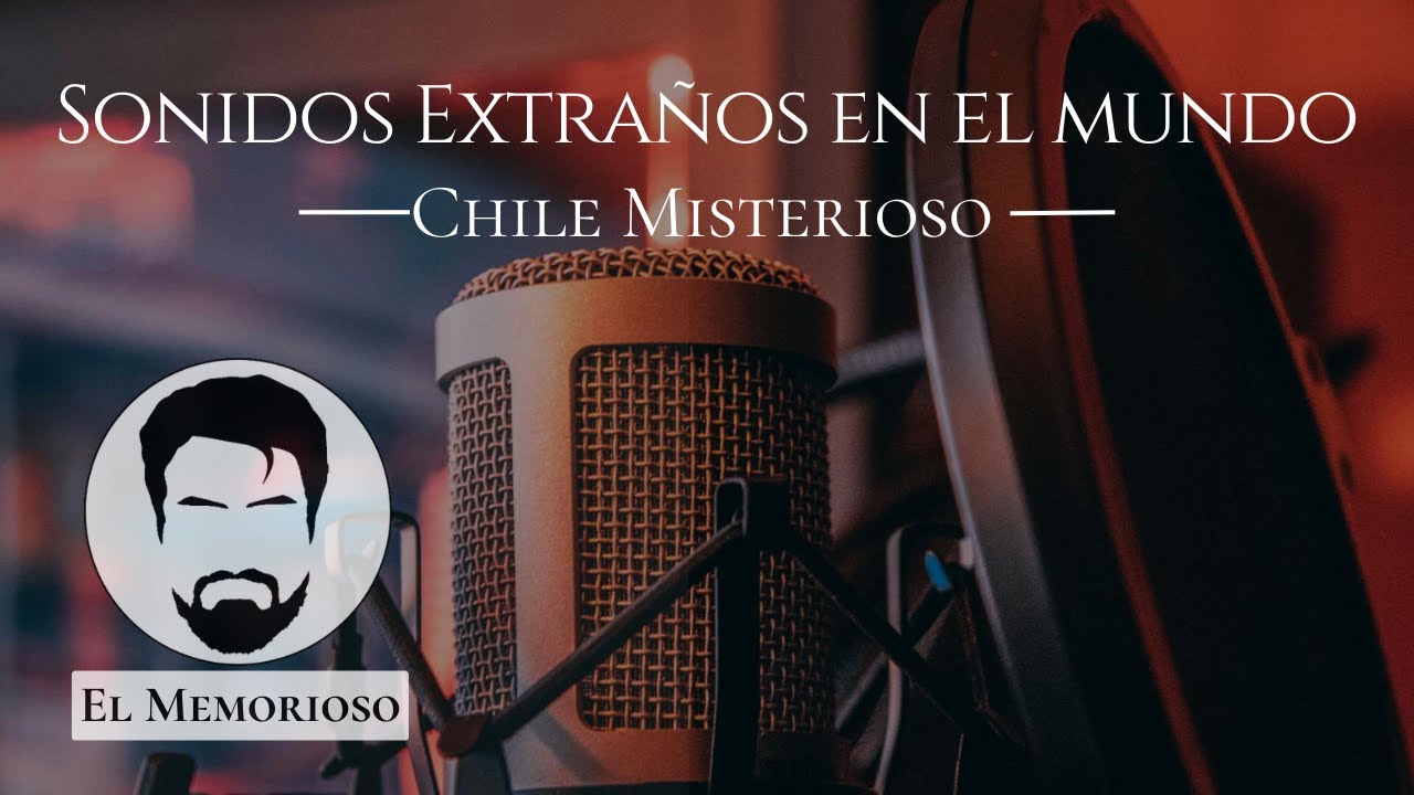 Sonidos extraños de la Tierra - Chile Misterioso - EP 03