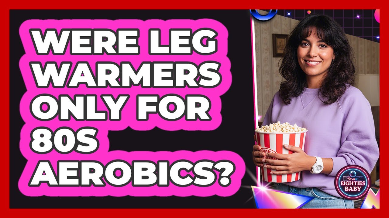 Were Leg Warmers only for 80s aerobics?