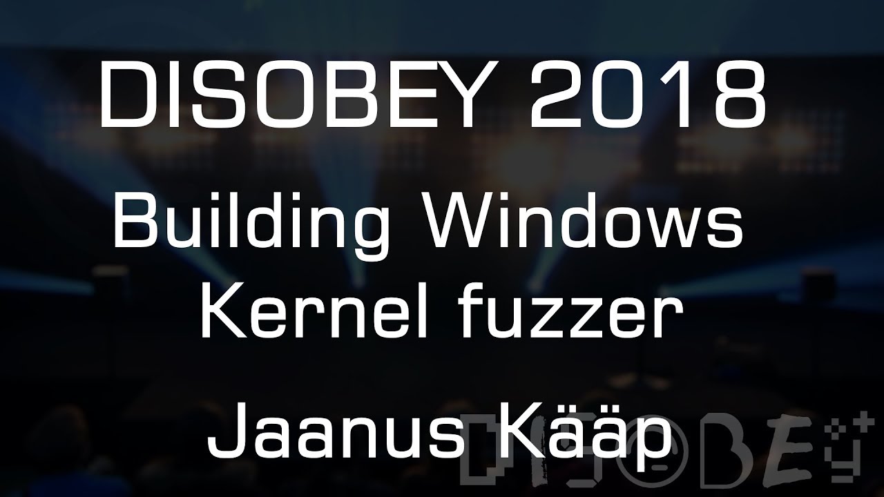 Disobey 2018 - Building Windows Kernel fuzzer - Jaanus Kääp