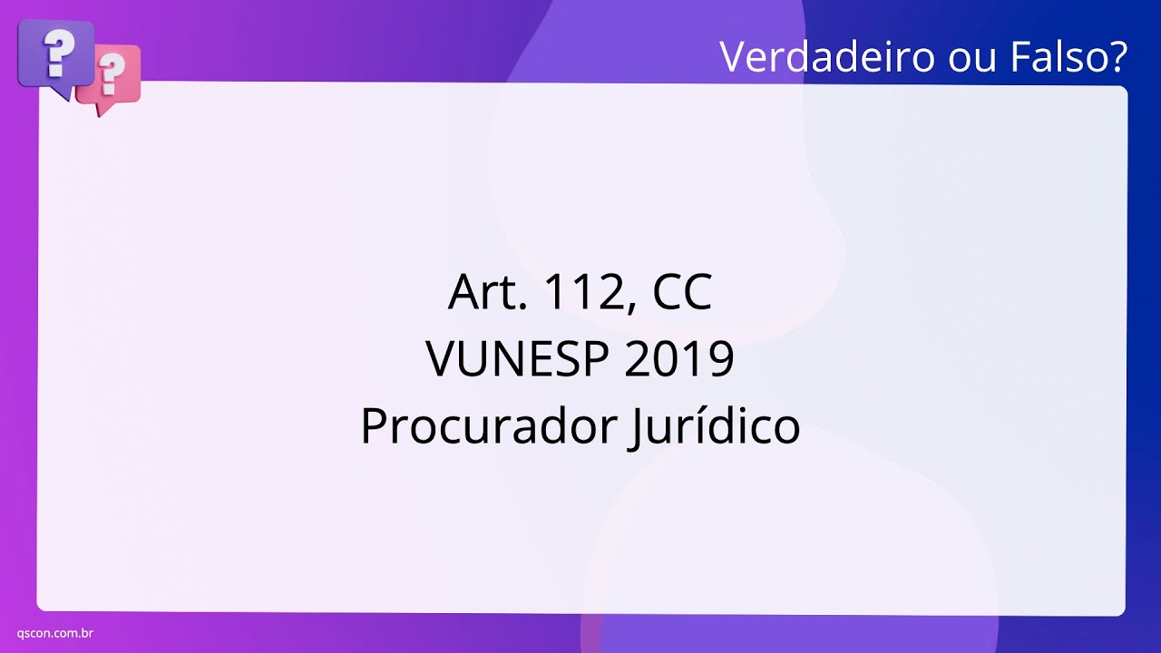 QScon Direito: [Art. 112, CC] VUNESP 2019 - Procurador Jurídico
