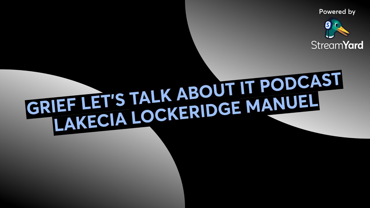 GRIEF LET'S TALK ABOUT IT PODCAST LAKECIA LOCKERIDGE MANUEL