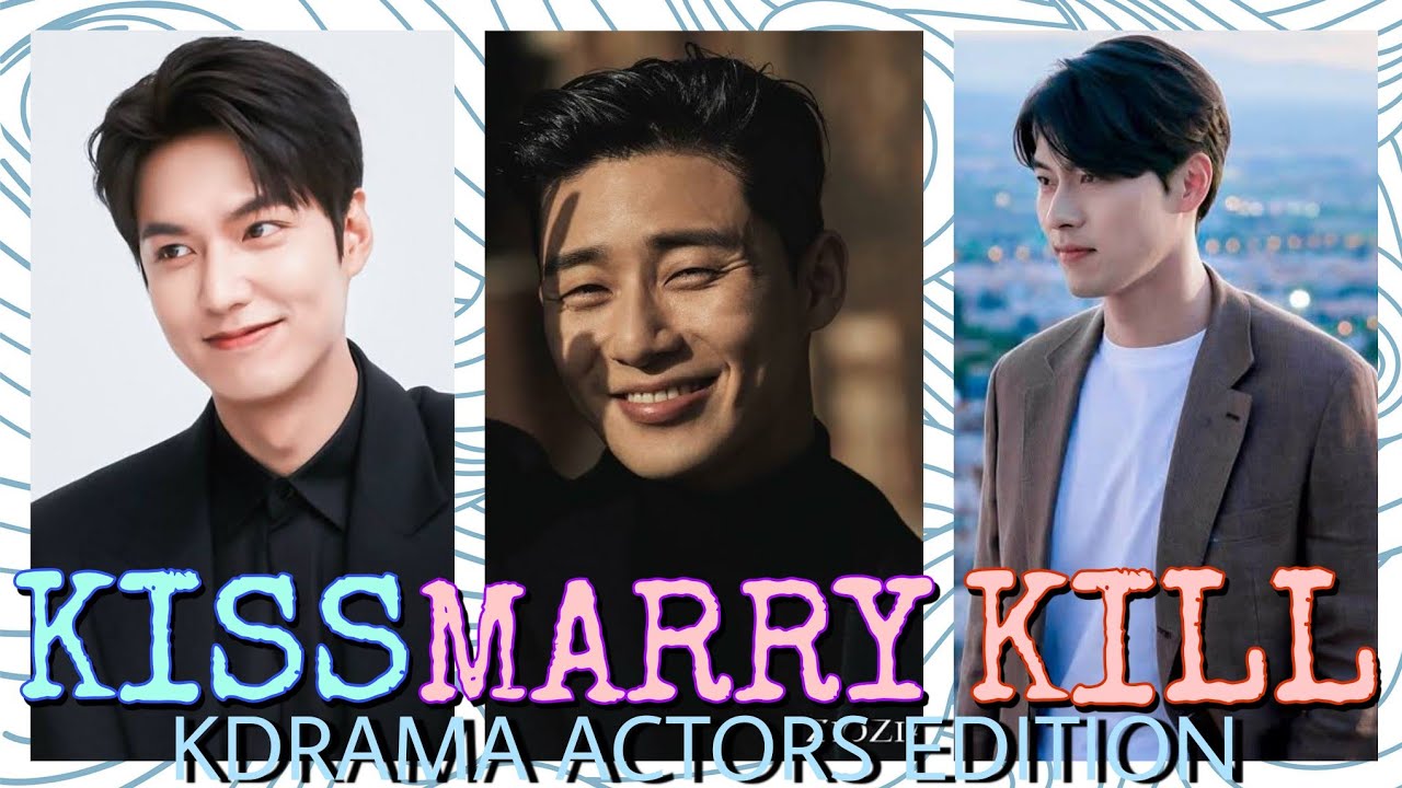 KISS, MARRY, KILL || KDRAMA ACTORS EDITION