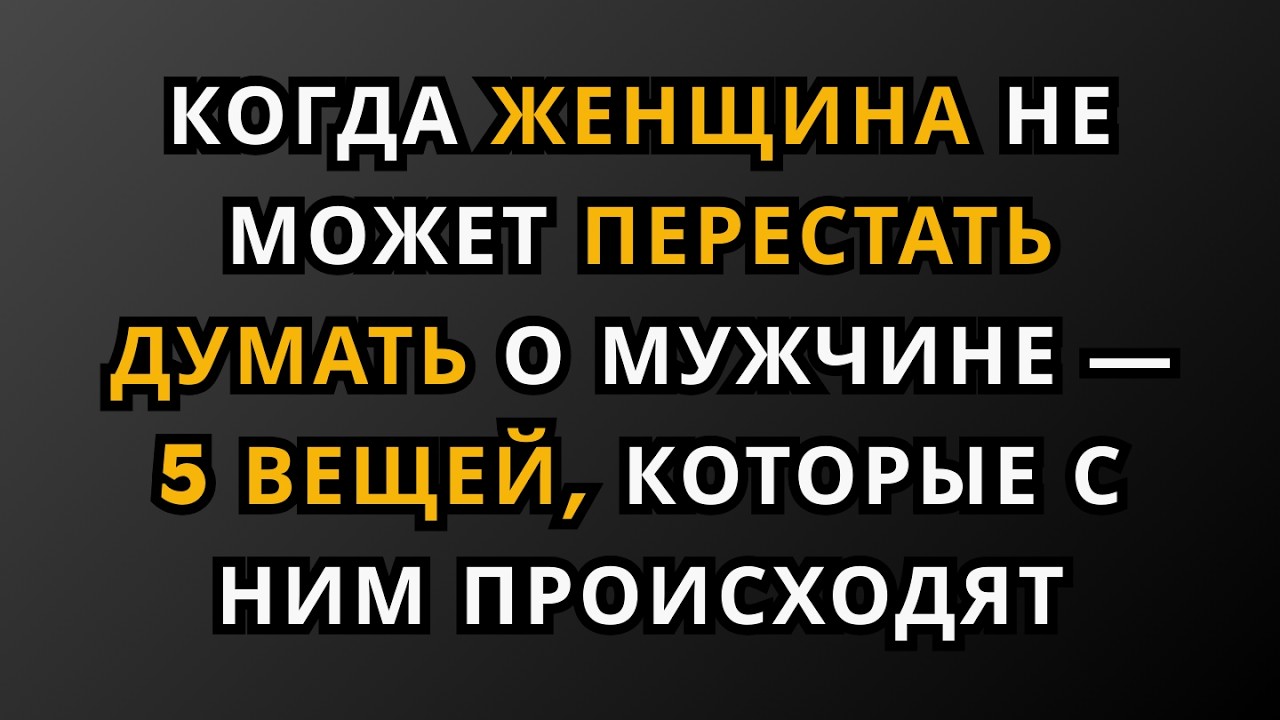 КОГДА ЖЕНЩИНА НЕ МОЖЕТ ПЕРЕСТАТЬ ДУМАТЬ О МУЖЧИНЕ — 5 ВЕЩЕЙ, КОТОРЫЕ С НИМ ПРОИСХОДЯТ