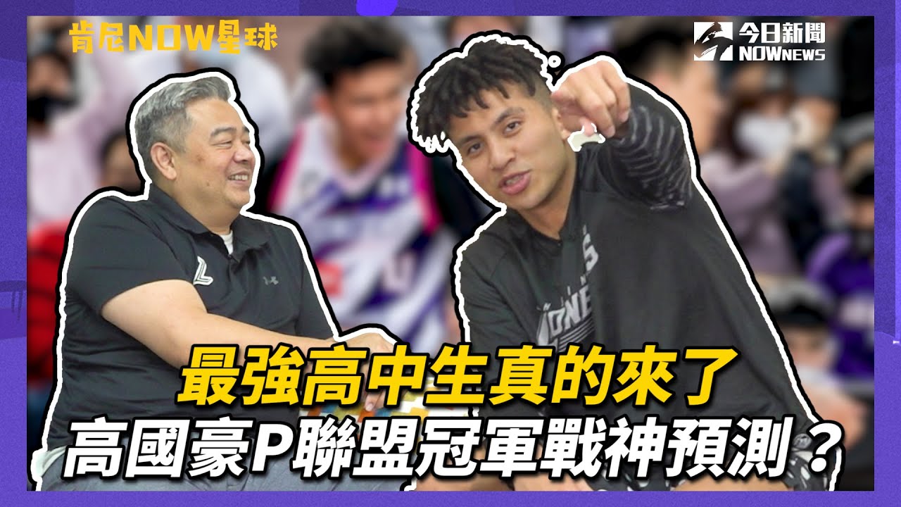 【肯尼NOW星球 EP.25】肯尼哥說到做到！最強高中生真的來了　高國豪P聯盟冠軍戰神預測？