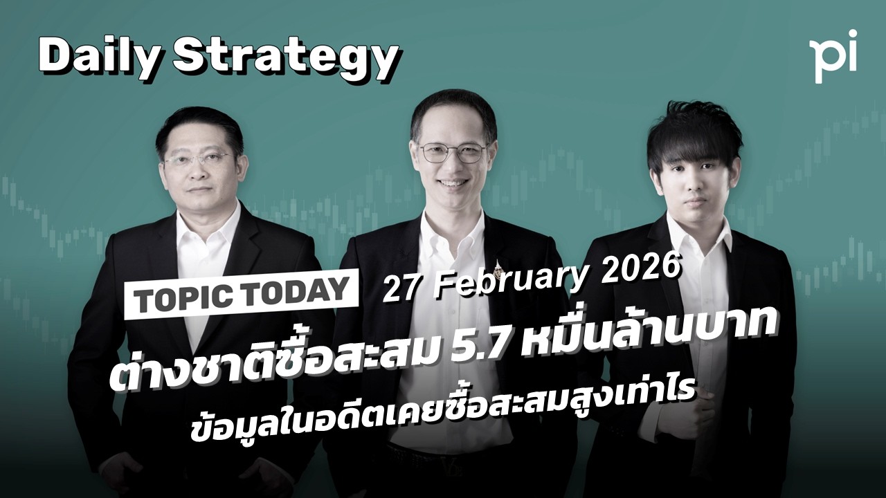 Pi Daily Strategy 27/2/2026 ต่างชาติซื้อสะสม 5.7 หมื่นล้านบาท ข้อมูลในอดีตเคยซื้อสะสมสูงเท่าไร