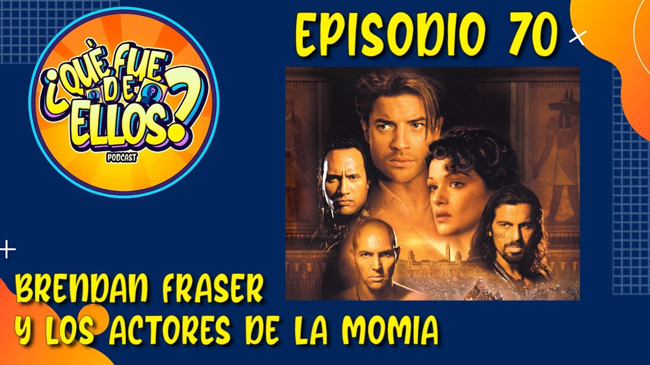 EP70: Que fue de Brendan Fraser y los actores de La Momia