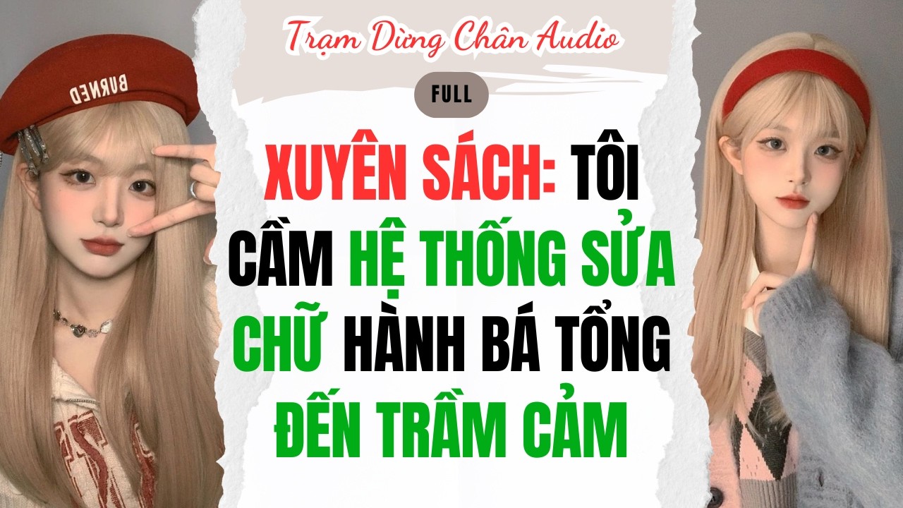 FULL | XUYÊN SÁCH: TÔI CẦM HỆ THỐNG SỬA CHỮ HÀNH BÁ TỔNG ĐẾN TRẦM CẢM | Trạm Dừng Chân Audio #audio