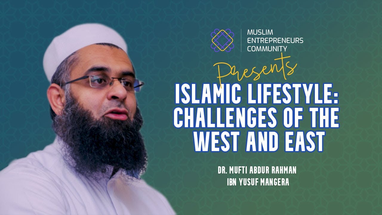 Islamic Lifestyle: Challenges of the West and East | Dr. Mufti Abdur Rahman ibn Yusuf Mangera