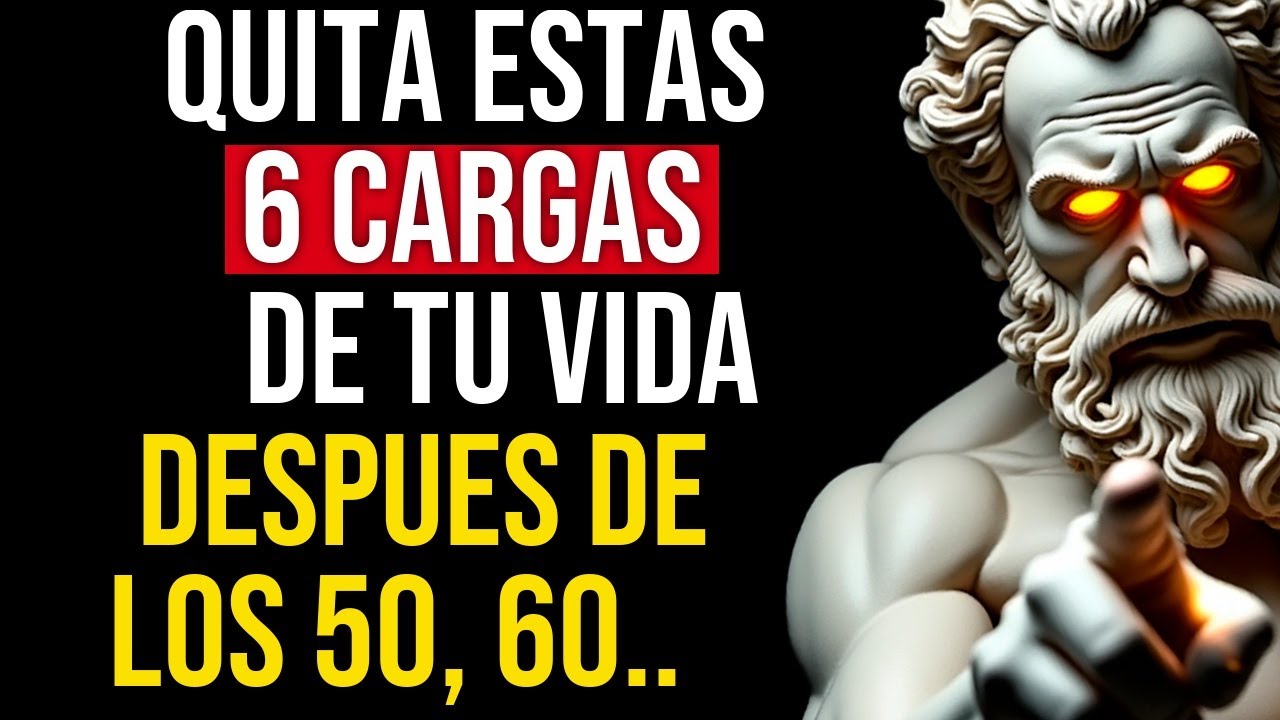 Estoicismo: QUITA estas 6 Cargas de tu VIDA y RECUPERA TU PAZ Después de los 40, 50...