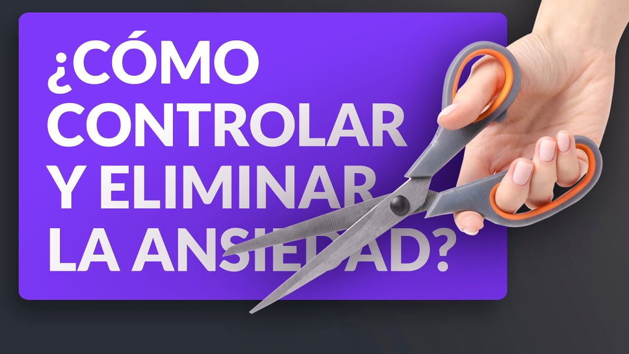 ¿Cómo controlar y eliminar la ansiedad?